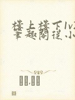 楼上楼下1v2笔趣阁从小到大