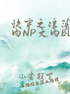 快穿之浪荡H啪肉NP文肉BL