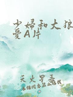 少妇和大狼拘作爱A片