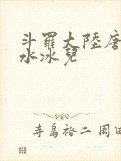 斗罗大陆唐三玩水冰儿