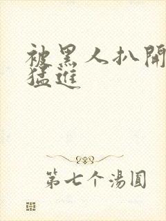 被黑人扒开双腿猛进