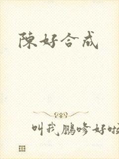 陈好合成