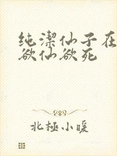 纯洁仙子在胯下欲仙欲死