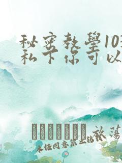 秘密教学103私下你可以随意