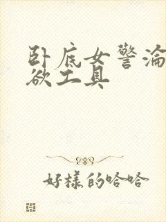 卧底女警沦为泄欲工具