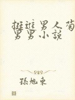 挺进男人菊宿舍男男小说