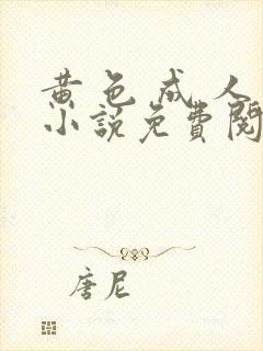 黄 色 成 人小说免费阅读