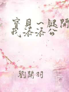 宝贝～腿开大点我添添公