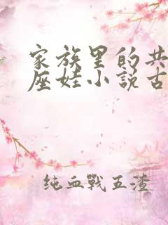 家族里的共用小座娃小说古代