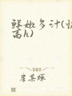 鲜嫩多汁(快穿高h)