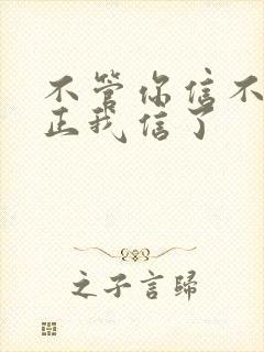 不管你信不信反正我信了