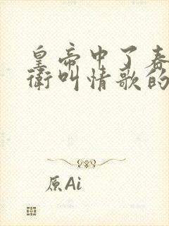 皇帝中了春药侍卫叫情歌的小说