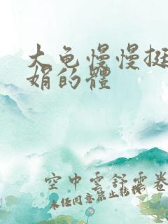 大龟慢慢挺进张娟的体