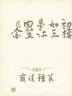 《回梦如初》阮念笙江玉楼