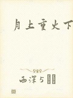 月上重火下载