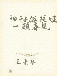 神秘总统吸够没 一顾春风