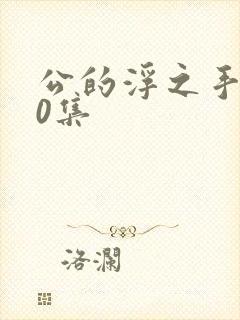 公的浮之手140集