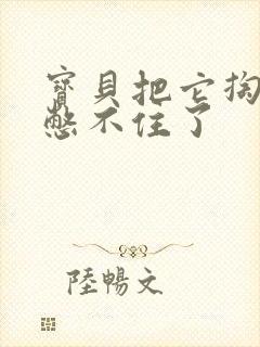 宝贝把它掏出来憋不住了