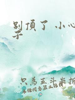 别顶了 小心孩子