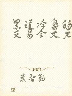 黑道冷枭的赔心交易全文免费阅读