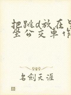 把跳d放在里面坐公交车作文