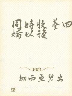 同时收养四个病娇以后