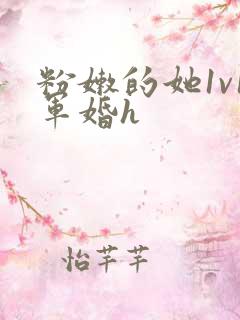 粉嫩的她1v1军婚h