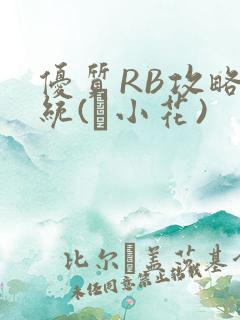 优质RB攻略系统(寀小花)