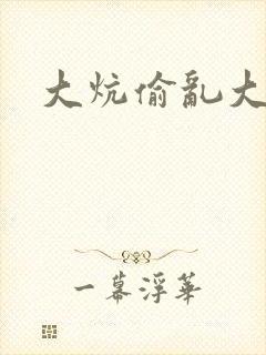 大炕偷乱大肉楱