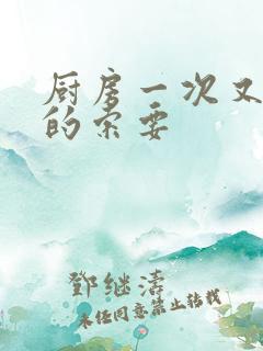 厨房一次又一次的索要