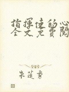 指挥使的心尖宠全文免费阅读