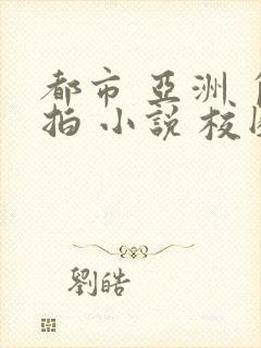 都市 亚洲 自拍 小说 校园