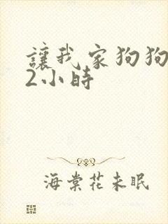 让我家狗狗X了2小时