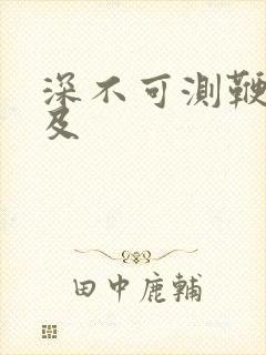 深不可测鞭长莫及