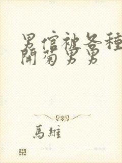 男倌被各种玉势开菊男男