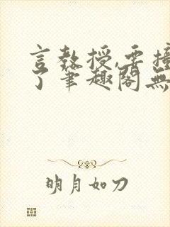 言教授,要撞坏了笔趣阁无