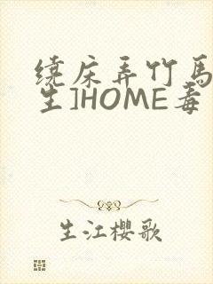 绕床弄竹马[重生]HOME毒步天下