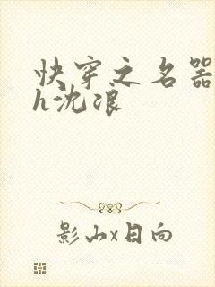 快穿之名器尤物h沈浪