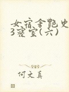 女宿舍艳史223寝室(六)