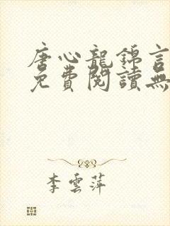 唐心龙锦言小说免费阅读无弹窗