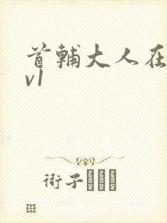 首辅大人在上1v1