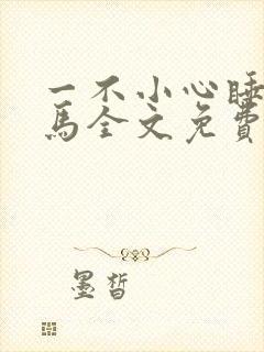 一不小心睡了竹马全文免费阅读