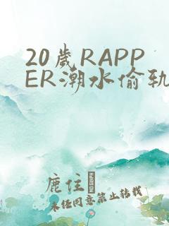 20岁RAPPER潮水偷轨