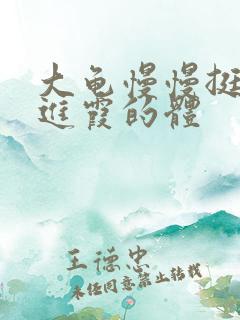 大龟慢慢挺进王进霞的体