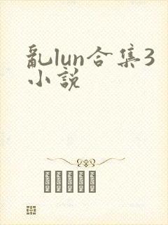 乱lun合集3小说