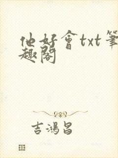 他好会txt笔趣阁