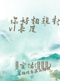 你好相亲对象1v1长度