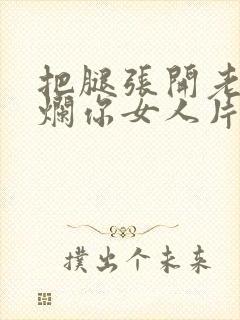 把腿张开老子臊烂你女人片