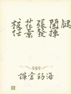 校花张开腿让我任意发挥