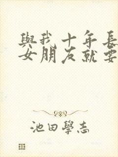 与我十年长跑的女朋友就要嫁人了